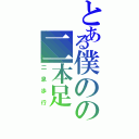 とある僕のの二本足（二息歩行）