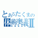 とあるたくまの体術奥義Ⅱ（肉弾戦車）