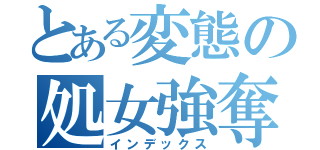 とある変態の処女強奪（インデックス）