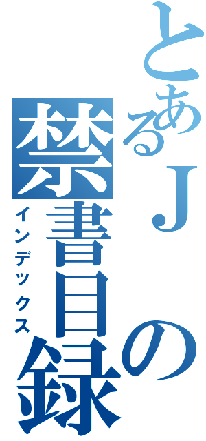 とあるＪの禁書目録（インデックス）