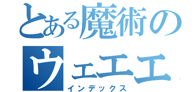 とある魔術のウェエエエエエエエエエエエエイｗｗｗｗｗｗ（インデックス）