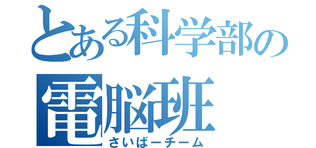 とある科学部の電脳班（さいばーチーム）