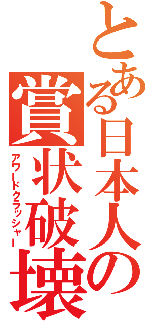 とある日本人の賞状破壊（アワードクラッシャー）