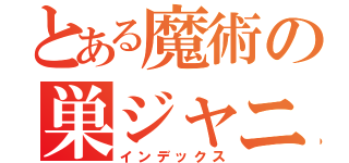 とある魔術の巣ジャニ（インデックス）