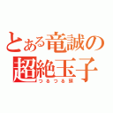 とある竜誠の超絶玉子（つるつる頭）