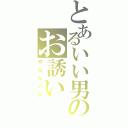 とあるいい男のお誘い（やらないか）