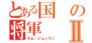 とある国の将軍Ⅱ（キム・ジョンウン）