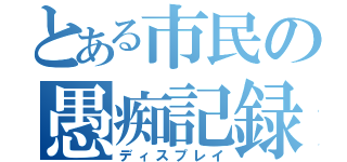 とある市民の愚痴記録（ディスプレイ）