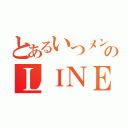 とあるいつメンのＬＩＮＥ（）