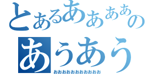 とあるああああのあうあう（おおおおおおおおおおお）