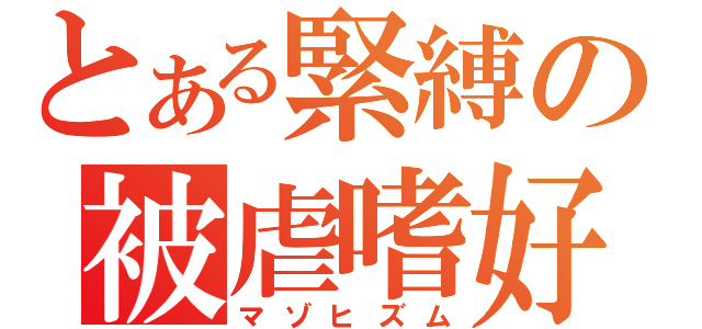 とある緊縛の被虐嗜好（マゾヒズム）