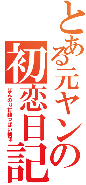 とある元ヤンの初恋日記（ほんのり甘酸っぱい梅味）