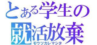 とある学生の就活放棄（モウツカレマシタ）