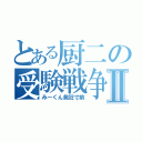 とある厨二の受験戦争Ⅱ（みーくん発狂寸前）