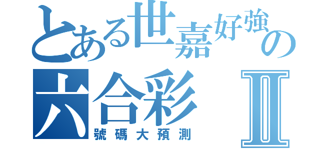 とある世嘉好強の六合彩Ⅱ（號碼大預測）