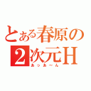 とある春原の２次元Ｈ（あっあ～ん）