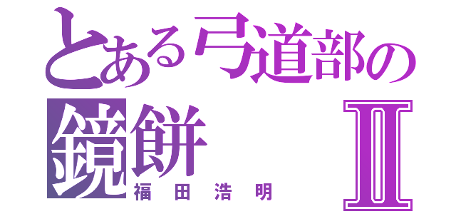 とある弓道部の鏡餅Ⅱ（福田浩明）