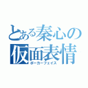 とある秦心の仮面表情（ポーカーフェイス）