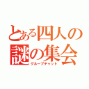 とある四人の謎の集会（グループチャット）