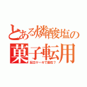 とある燐酸塩の菓子転用（反日ケーキで胆石？）