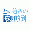 とある等待の黎明的到來（インデックス）