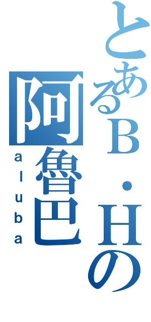 とあるＢ．Ｈの阿魯巴Ⅱ（ａｌｕｂａ）