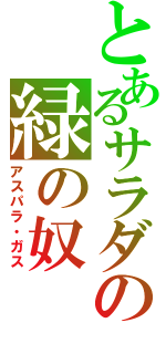 とあるサラダの緑の奴（アスパラ・ガス）