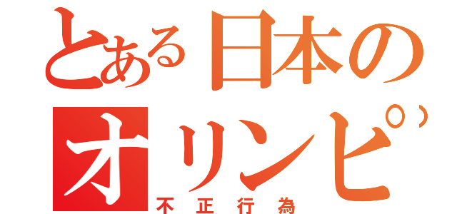 とある日本のオリンピック不正（不正行為）