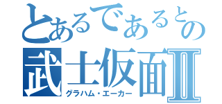 とあるであると！の武士仮面Ⅱ（グラハム・エーカー）