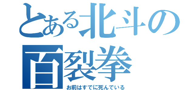 とある北斗の百裂拳（お前はすでに死んでいる）