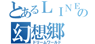 とあるＬＩＮＥの幻想郷（ドリームワールド）