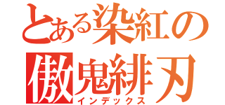 とある染紅の傲鬼緋刃（インデックス）