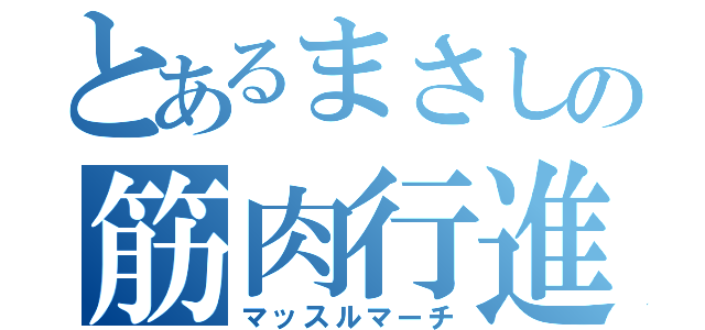 とあるまさしの筋肉行進曲（マッスルマーチ）