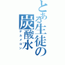 とある生徒の炭酸水（デカメロン）