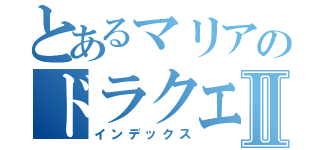 とあるマリアのドラクエ好きⅡ（インデックス）