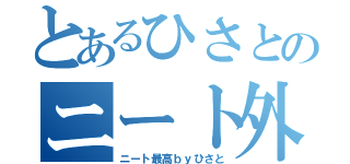 とあるひさとのニート外伝（ニート最高ｂｙひさと）