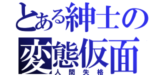 とある紳士の変態仮面（人間失格）