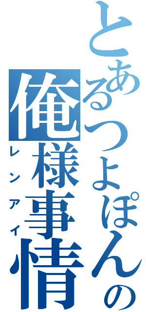 とあるつよぽんの俺様事情（レンアイ）