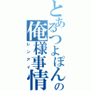 とあるつよぽんの俺様事情（レンアイ）