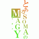 とあるＳＯＭＡのＭＡＧＹＯ（マぎょ）