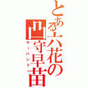 とある六花の凸守早苗（サーバント）