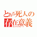 とある死人の存在意義（エンジェルビーツ）