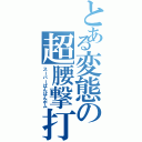 とある変態の超腰撃打（スーパーぱんぱんボム）