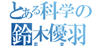 とある科学の鈴木優羽（恋愛）