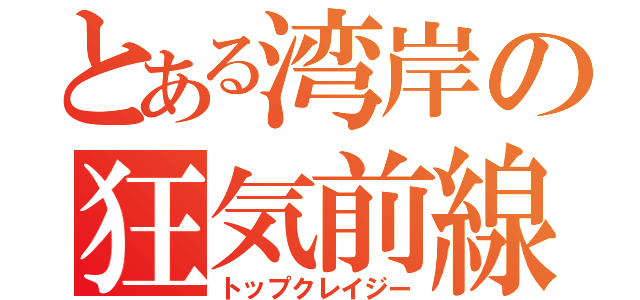 とある湾岸の狂気前線（トップクレイジー）