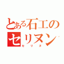 とある石工のセリヌンティウス（セリヌ）