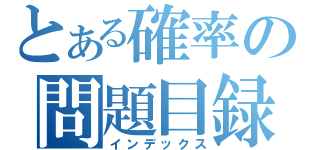 とある確率の問題目録（インデックス）