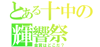 とある十中の輝響祭（金賞はどこだ？）