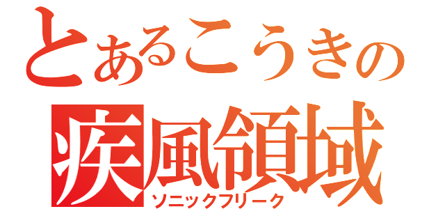 とあるこうきの疾風領域（ソニックフリーク）