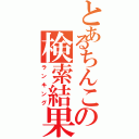 とあるちんこの検索結果（ランキング）